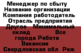 Менеджер по сбыту › Название организации ­ Компания-работодатель › Отрасль предприятия ­ Другое › Минимальный оклад ­ 35 000 - Все города Работа » Вакансии   . Свердловская обл.,Реж г.